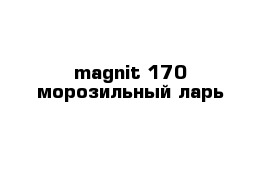 magnit-170 морозильный ларь